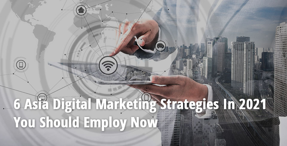 Cover_6-Asia-Digital-Marketing-Strategies-In-2021-You-Should-Employ-Now-eng.jpg