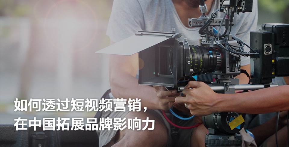 如何透过短视频营销，在中国拓展品牌影响力